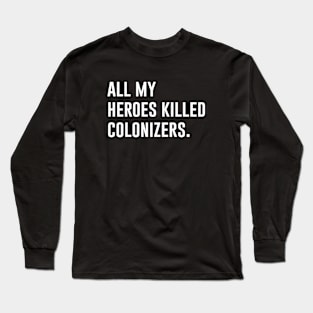 All My Heroes Killed Colonizers Long Sleeve T-Shirt